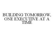 BUILDING TOMORROW, ONE EXECUTIVE AT A TIME