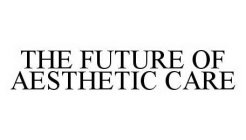 THE FUTURE OF AESTHETIC CARE