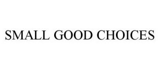 SMALL GOOD CHOICES