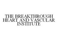 THE BREAKTHROUGH HEART AND VASCULAR INSTITUTE