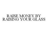 RAISE MONEY BY RAISING YOUR GLASS