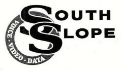 SOUTH SLOPE VOICE VIDEO DATA