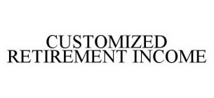CUSTOMIZED RETIREMENT INCOME
