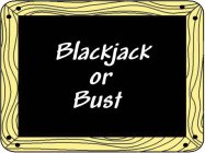 BLACKJACK OR BUST