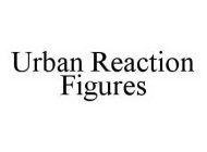 URBAN REACTION FIGURES