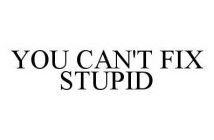 YOU CAN'T FIX STUPID