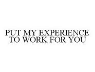PUT MY EXPERIENCE TO WORK FOR YOU