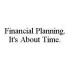 FINANCIAL PLANNING. IT'S ABOUT TIME.