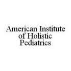 AMERICAN INSTITUTE OF HOLISTIC PEDIATRICS