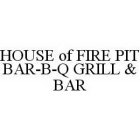 HOUSE OF FIRE PIT BAR-B-Q GRILL & BAR