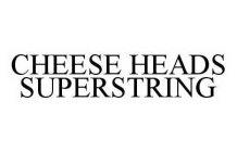 CHEESE HEADS SUPERSTRING