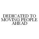 DEDICATED TO MOVING PEOPLE AHEAD