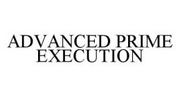 ADVANCED PRIME EXECUTION