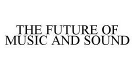 THE FUTURE OF MUSIC AND SOUND