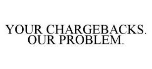 YOUR CHARGEBACKS. OUR PROBLEM.