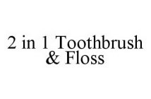 2 IN 1 TOOTHBRUSH & FLOSS