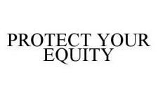 PROTECT YOUR EQUITY
