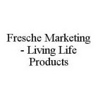 FRESCHE MARKETING - LIVING LIFE PRODUCTS