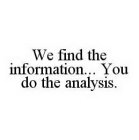 WE FIND THE INFORMATION... YOU DO THE ANALYSIS.