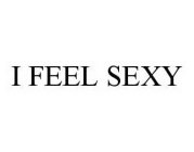 I FEEL SEXY