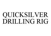 QUICKSILVER DRILLING RIG