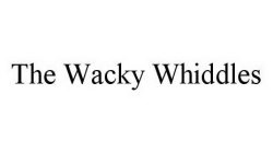 THE WACKY WHIDDLES