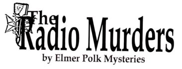 THE RADIO MURDERS BY ELMER POLK MYSTERIES