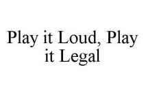 PLAY IT LOUD, PLAY IT LEGAL