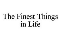 THE FINEST THINGS IN LIFE