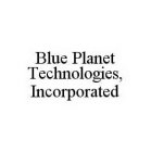 BLUE PLANET TECHNOLOGIES, INCORPORATED