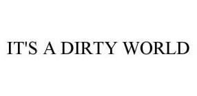 IT'S A DIRTY WORLD
