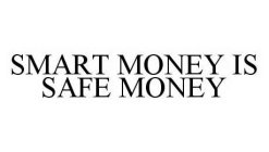 SMART MONEY IS SAFE MONEY