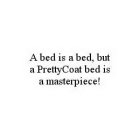 A BED IS A BED, BUT A PRETTYCOAT BED IS A MASTERPIECE!