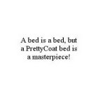 A BED IS A BED, BUT A PRETTYCOAT BED IS A MASTERPIECE!