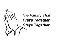 THE FAMILY THAT PRAYS TOGETHER STAYS TOGETHR