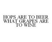 HOPS ARE TO BEER WHAT GRAPES ARE TO WINE