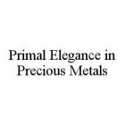 PRIMAL ELEGANCE IN PRECIOUS METALS