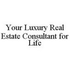 YOUR LUXURY REAL ESTATE CONSULTANT FOR LIFE