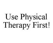 USE PHYSICAL THERAPY FIRST!