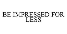 BE IMPRESSED FOR LESS