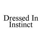 DRESSED IN INSTINCT