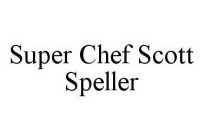 SUPER CHEF SCOTT SPELLER