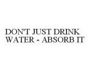 DON'T JUST DRINK WATER - ABSORB IT