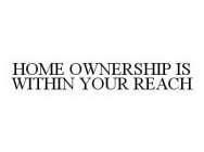 HOME OWNERSHIP IS WITHIN YOUR REACH
