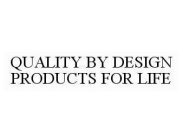 QUALITY BY DESIGN PRODUCTS FOR LIFE