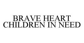 BRAVE HEART CHILDREN IN NEED