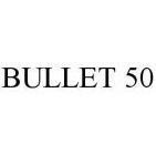 BULLET 50