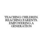 TEACHING CHILDREN. REACHING PARENTS. EMPOWERING A GENERATION