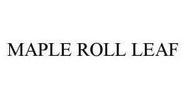 MAPLE ROLL LEAF