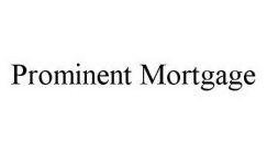 PROMINENT MORTGAGE